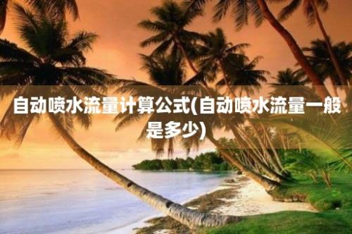 自动喷水流量计算公式(自动喷水流量一般是多少)