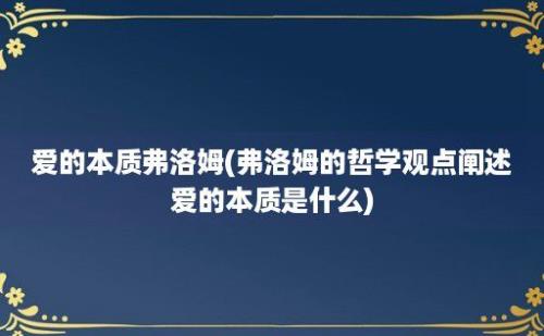 爱的本质弗洛姆(弗洛姆的哲学观点阐述爱的本质是什么)