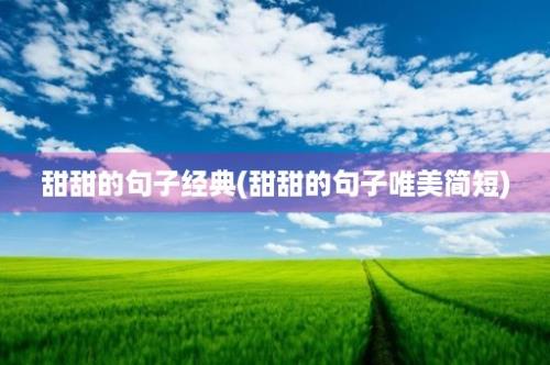 甜甜的句子经典(甜甜的句子唯美简短)