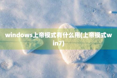 windows上帝模式有什么用(上帝模式win7)