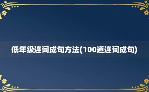 低年级连词成句方法(100道连词成句)