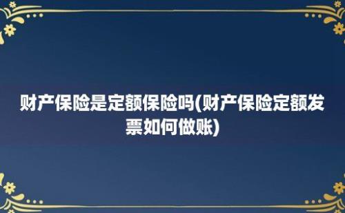 财产保险是定额保险吗(财产保险定额发票如何做账)