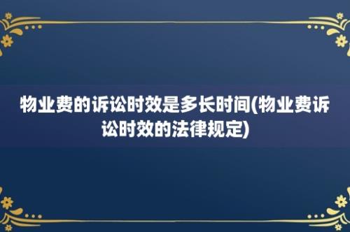 物业费的诉讼时效是多长时间(物业费诉讼时效的法律规定)