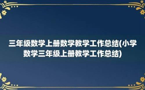 三年级数学上册数学教学工作总结(小学数学三年级上册教学工作总结)