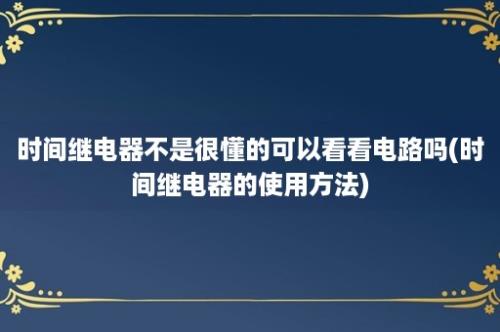 时间继电器不是很懂的可以看看电路吗(时间继电器的使用方法)