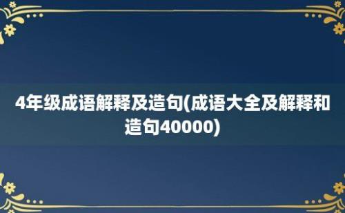 4年级成语解释及造句(成语大全及解释和造句40000)