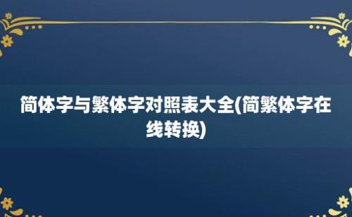 简体字与繁体字对照表大全(简繁体字在线转换)