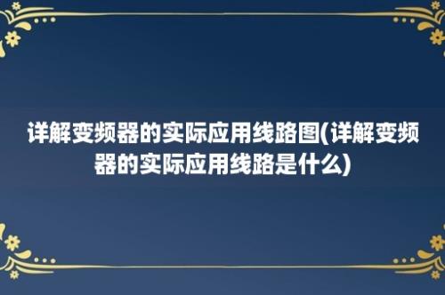 详解变频器的实际应用线路图(详解变频器的实际应用线路是什么)