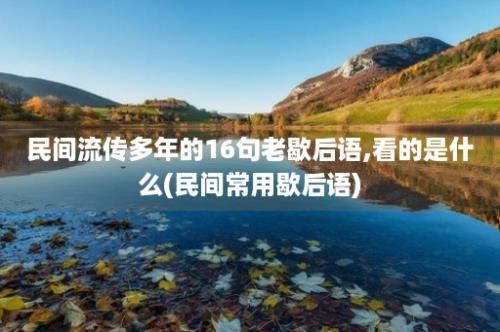 民间流传多年的16句老歇后语,看的是什么(民间常用歇后语)