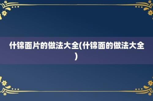 什锦面片的做法大全(什锦面的做法大全)