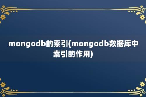 mongodb的索引(mongodb数据库中索引的作用)