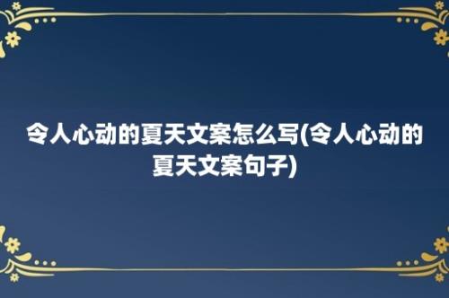 令人心动的夏天文案怎么写(令人心动的夏天文案句子)