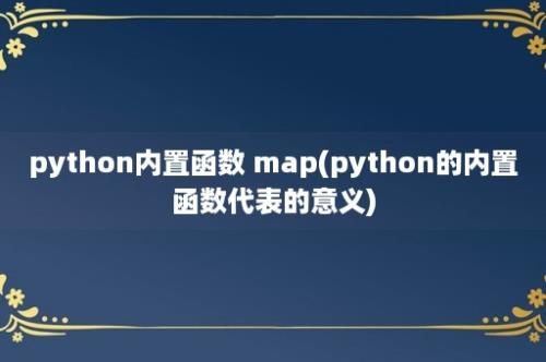 python内置函数 map(python的内置函数代表的意义)