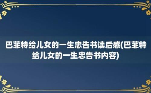 巴菲特给儿女的一生忠告书读后感(巴菲特给儿女的一生忠告书内容)