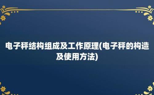 电子秤结构组成及工作原理(电子秤的构造及使用方法)