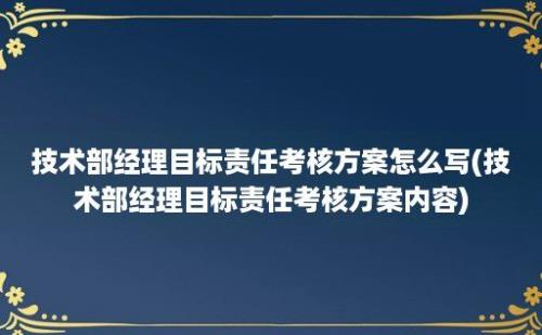 技术部经理目标责任考核方案怎么写(技术部经理目标责任考核方案内容)