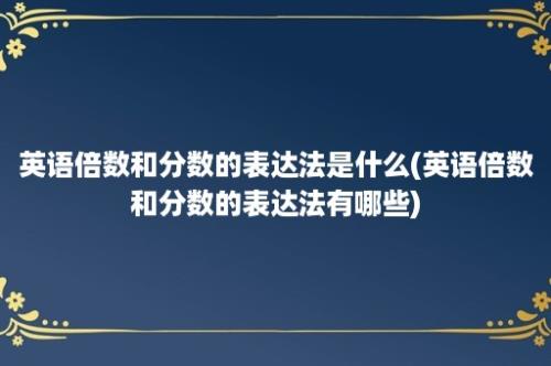 英语倍数和分数的表达法是什么(英语倍数和分数的表达法有哪些)