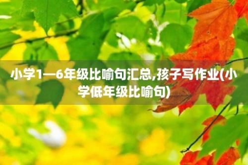 小学1—6年级比喻句汇总,孩子写作业(小学低年级比喻句)