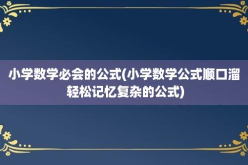 小学数学必会的公式(小学数学公式顺口溜 轻松记忆复杂的公式)