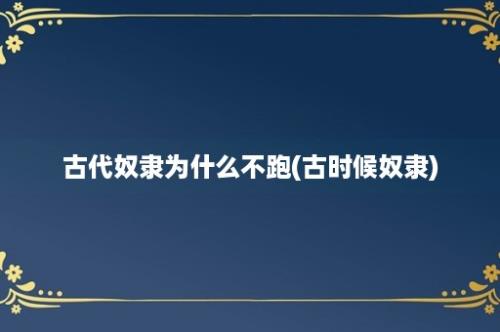 古代奴隶为什么不跑(古时候奴隶)