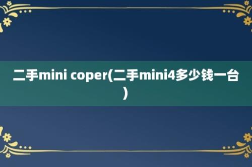 二手mini coper(二手mini4多少钱一台)