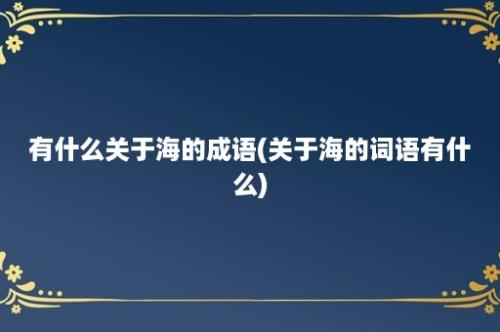 有什么关于海的成语(关于海的词语有什么)