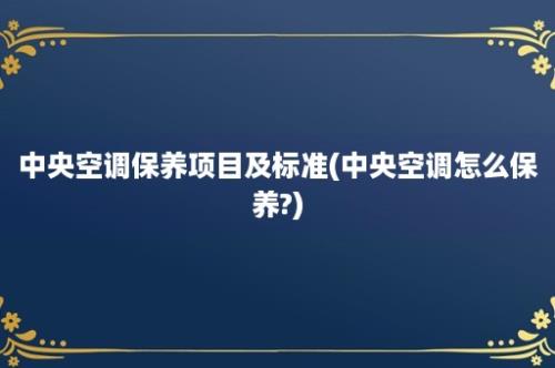 中央空调保养项目及标准(中央空调怎么保养?)