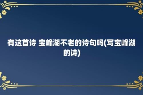 有这首诗 宝峰湖不老的诗句吗(写宝峰湖的诗)