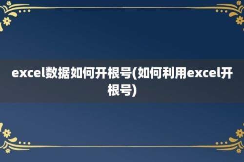 excel数据如何开根号(如何利用excel开根号)