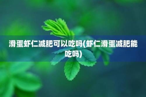 滑蛋虾仁减肥可以吃吗(虾仁滑蛋减肥能吃吗)