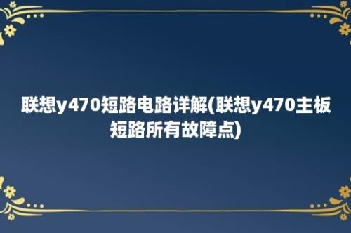 联想y470短路电路详解(联想y470主板短路所有故障点)