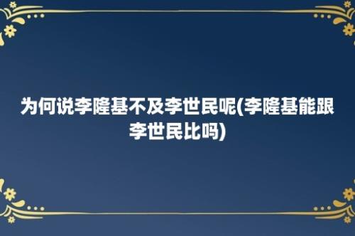 为何说李隆基不及李世民呢(李隆基能跟李世民比吗)