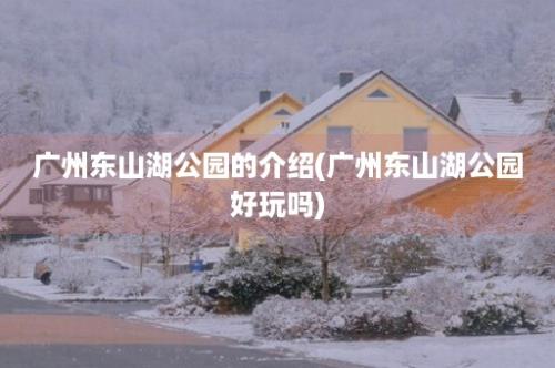 广州东山湖公园的介绍(广州东山湖公园好玩吗)