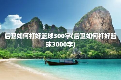 后卫如何打好篮球300字(后卫如何打好篮球3000字)