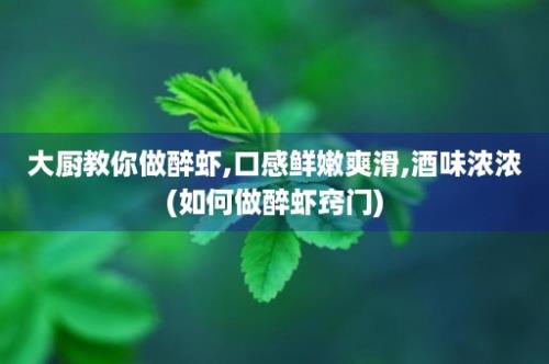 大厨教你做醉虾,口感鲜嫩爽滑,酒味浓浓(如何做醉虾窍门)