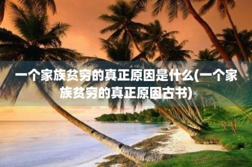 一个家族贫穷的真正原因是什么(一个家族贫穷的真正原因古书)