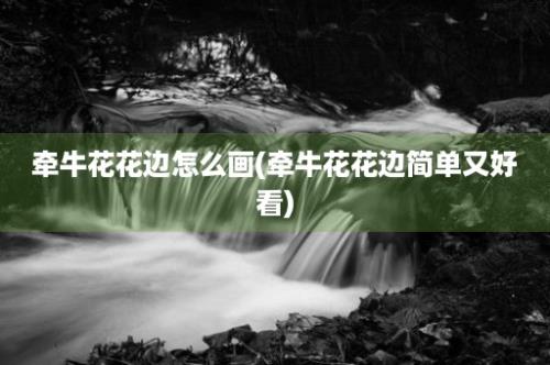 牵牛花花边怎么画(牵牛花花边简单又好看)