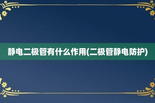 静电二极管有什么作用(二极管静电防护)