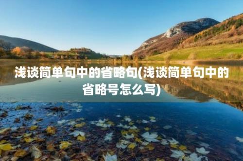 浅谈简单句中的省略句(浅谈简单句中的省略号怎么写)