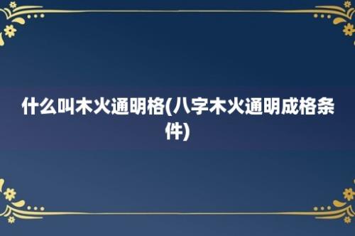 什么叫木火通明格(八字木火通明成格条件)