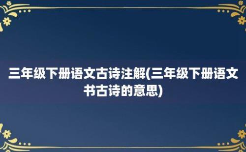 三年级下册语文古诗注解(三年级下册语文书古诗的意思)