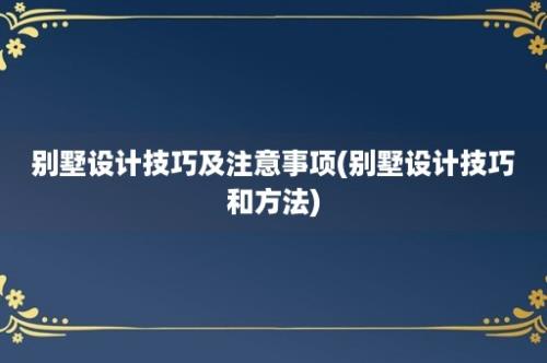 别墅设计技巧及注意事项(别墅设计技巧和方法)