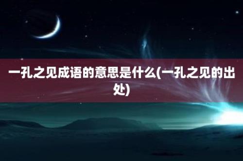 一孔之见成语的意思是什么(一孔之见的出处)