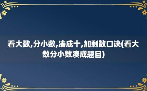 看大数,分小数,凑成十,加剩数口诀(看大数分小数凑成题目)