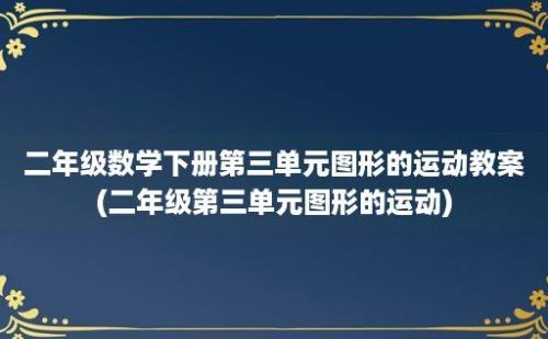 二年级数学下册第三单元图形的运动教案(二年级第三单元图形的运动)