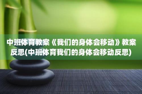 中班体育教案《我们的身体会移动》教案反思(中班体育我们的身体会移动反思)