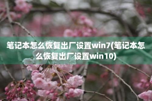 笔记本怎么恢复出厂设置win7(笔记本怎么恢复出厂设置win10)