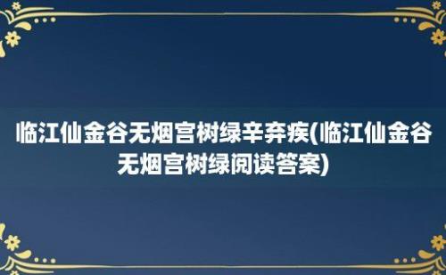 临江仙金谷无烟宫树绿辛弃疾(临江仙金谷无烟宫树绿阅读答案)