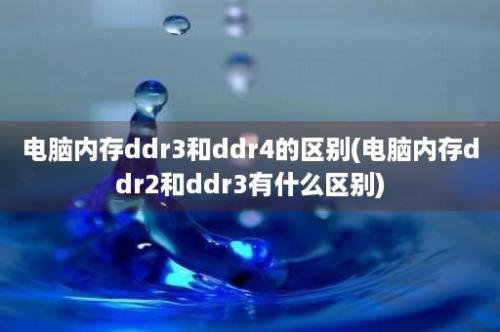 电脑内存ddr3和ddr4的区别(电脑内存ddr2和ddr3有什么区别)