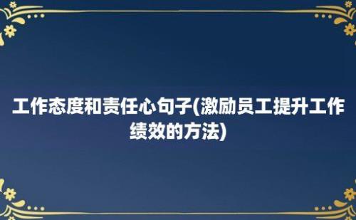 工作态度和责任心句子(激励员工提升工作绩效的方法)